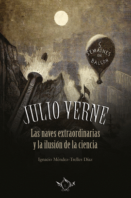 JULIO VERNE. LAS NAVES EXTRAORDINARIA Y LA ILUSI�N DE LA CIENCIA
