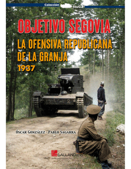 OBJETIVO SEGOVIA. LA OFENSIVA REPUBLICANA DE LA GRANJA DE 1937