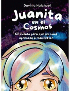 JUANITA EN EL COSMOS. UN CUENTO PARA QUE LOS NIOS APRENDAN A MANIFESTAR Y VISUA