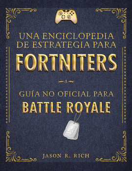 ENCICLOPEDIA DE ESTRATEGIA PARA FORTNITERS: GUA NO OFICIAL PARA BATTLE ROYAL