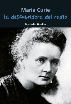 MAR�A CURIE. LA DESCUBRIDORA DEL RADIO