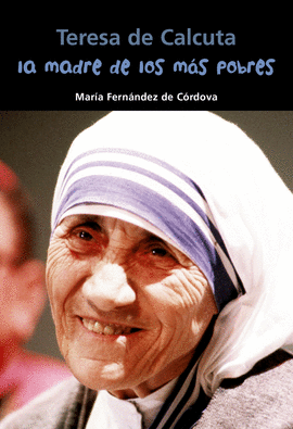 TERESA DE CALCUTA. LA MADRE DE LOS M�S POBRES