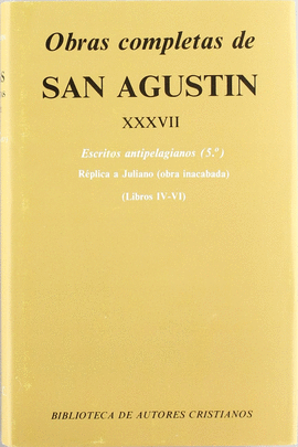 OBRAS COMPLETAS DE SAN AGUST�N. XXXVII: ESCRITOS ANTIPELAGIANOS (5.�): R�PLICA A