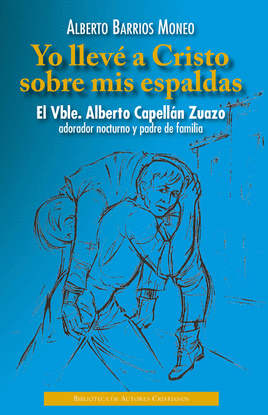 YO LLEV� A CRISTO SOBRE MIS ESPALDAS. EL VBLE. ALBERTO CAPELL�N ZUAZO, ADORADOR