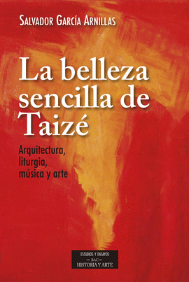 LA BELLEZA SENCILLA DE TAIZ�. AQUITECTURA, LITURGIA, M�SICA Y ARTE