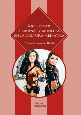 SOFT POWER: HERO�NAS Y MU�ECAS EN LA CULTURA MEDI�TICA