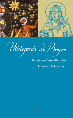 HILDEGARDA DE BINGEN: UNA VIDA ENTRE LA GENIALIDAD Y LA FE