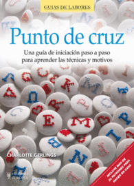 PUNTO DE CRUZ UNA GUA DE INICIACIN PASO PASO PARA APRENDER LAS TCNICAS Y MOTIVOS GUAS DE LABORES