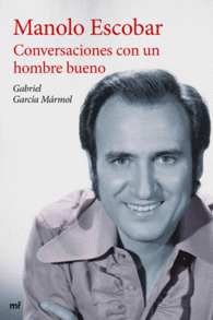 MANOLO ESCOBAR. CONVERSACIONES CON UN HOMBRE BUENO