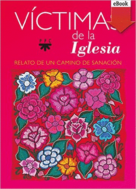 V�CTIMAS DE LA IGLESIA. RELATO DE UN CAMINO DE SANACI�N