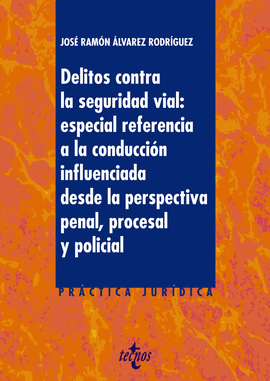 DELITOS CONTRA LA SEGURIDAD VIAL: ESPECIAL REFERENCIA A LA CONDUCCIN INFLUENCIADA DESDE LA PERSPECTIVA PENAL, PROCESAL Y POLICIAL