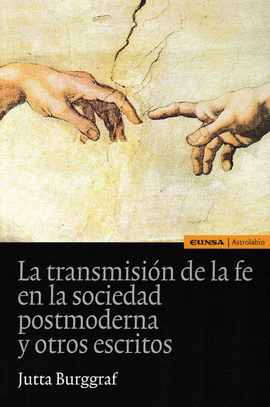 LA TRANSMISIN DE LA FE EN LA SOCIEDAD POSTMODERNA Y OTROS ESCRITOS