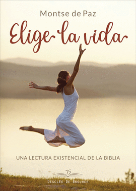 ELIGE LA VIDA. UNA LECTURA EXISTENCIAL DE LA BIBLIA.