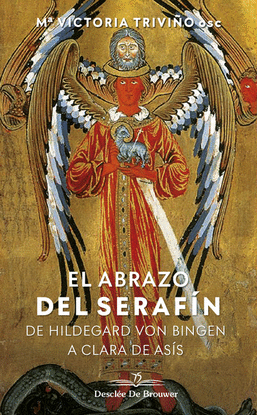 EL ABRAZO DEL SERAF�N. DE HILDEGAARD VON BINGEN A CLARA DE AS�S