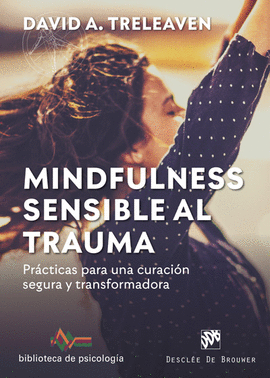 MINDFULNESS SENSIBLE AL TRAUMA. PRCTICAS PARA UNA CURACIN SEGURA Y TRANSFORMAD