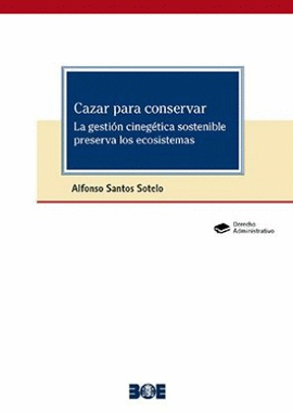 CAZAR PARA CONSERVAR. LA GESTIN CINEGTICA SOSTENIBLE PRESERVA LOS ECOSISTEMAS