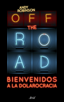 OFF THE ROAD. BIENVENIDOS A LA DOLAROCRACIA