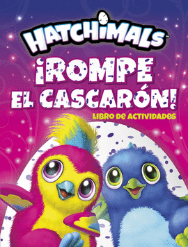 ROMPE EL CASCARN! (HATCHIMALS. ACTIVIDADES)