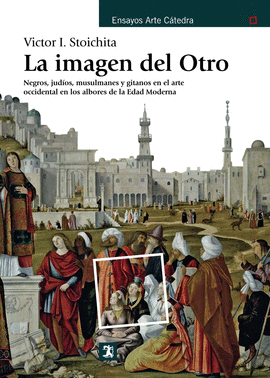 LA IMAGEN DEL OTRO NEGROS JUD�OS MUSULMANES Y GITANOS EN EL ARTE OCCIDENTAL EN LOS ALBORES DE LA EDAD MODERNA ENSAYOS ARTE C�TEDRA
