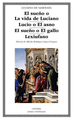 EL SUEO O LA VIDA DE LUCIANO; LUCIO O EL ASNO; EL SUEO O EL GALLO; LEXIUFANO