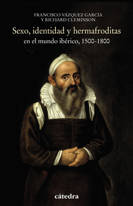 SEXO, IDENTIDAD Y HERMAFRODITAS EN EL MUNDO IB�RICO, 1500-1800