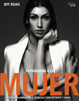 FOTOGRAFIAR A LA MUJER: POSADO, ILUMINACI�N Y TECNICAS DE RETRATO Y MODA