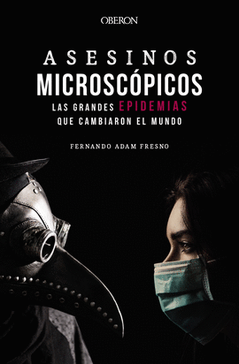 ASESINOS MICROSCPICOS. LAS GRANDES EPIDEMIAS QUE CAMBIARON EL MUNDO