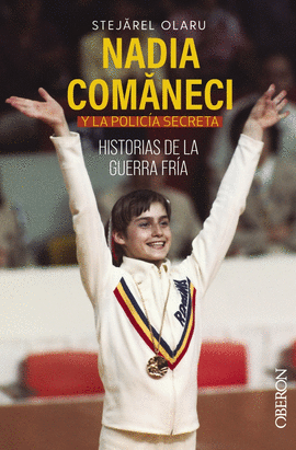 NADIA COMANECI Y LA POLIC�A SECRETA. HISTORIAS DE LA GUERRA FR�A