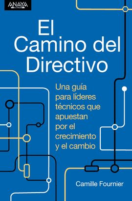 EL CAMINO DEL DIRECTIVO. UNA GU�A PARA L�DERES T�CNICOS QUE APUESTAN POR EL CREC