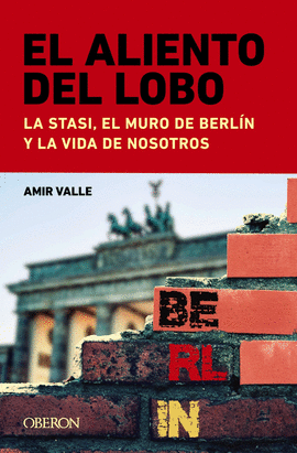 EL ALIENTO DEL LOBO. LA STASI, EL MURO DE BERL�N Y LA VIDA DE NOSOTROS