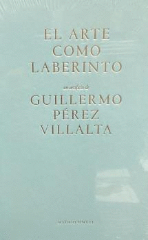 GUILLERMO PREZ VILLALTA. EL ARTE DEL LABERINTO