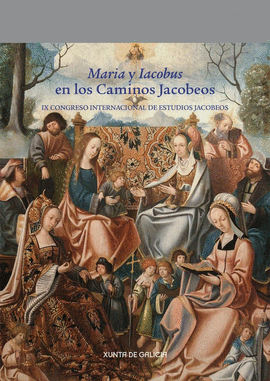 MARIA Y IACOBUS EN LOS CAMINOS JACOBEOS: IX CONGRESO INTERNACIONAL DE ESTUDIOS JACOBEOS