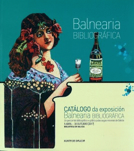 BALNEARIA BIBLIOGR�FICA: UN PERCORRIDO GR�FICO E BIBLIOGR�FICO DAS AUGAS MINERAIS EN GALICIA