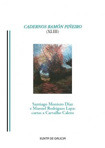CADERNOS RAMN PIEIRO (XLIII). SANTIAGO MONTERO DAZ E MANUEL RODRIGUES LAPA: CARTAS A CARVALHO CALERO