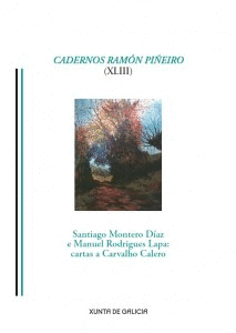 CADERNOS RAM�N PI�EIRO (XLIII). SANTIAGO MONTERO D�AZ E MANUEL RODRIGUES LAPA: CARTAS A CARVALHO CALERO