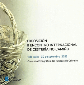 EXPOSICIN II ENCONTRO INTERNACIONAL DE CESTERA NO CAMIO: 1 DE XULLO-30 DE SETEMBRO 2023. CONXUNTO ETNOGRFICO DAS PALLOZAS DO CEBREIRO