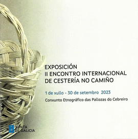 EXPOSICI�N II ENCONTRO INTERNACIONAL DE CESTER�A NO CAMI�O: 1 DE XULLO-30 DE SETEMBRO 2023. CONXUNTO ETNOGR�FICO DAS PALLOZAS DO CEBREIRO