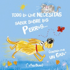 TODO LO QUE NECESITAS SABER SOBRE LOS PERROS...  CONTADO POR UN GATO