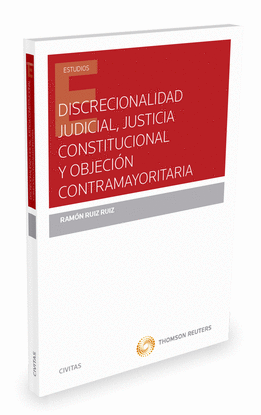DISCRECIONALIDAD JUDICIAL, JUSTICIA CONSTITUCIONAL Y OBJECI�N CONTRAMAYORITARIA