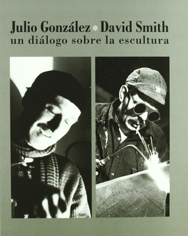 JULIO GONZALEZ, DAVID SMITH, UN DI�LOGO SOBRE LA ESCULTURA