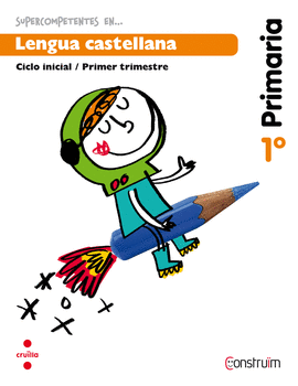 SUPERCOMPETENTES EN... LENGUA CASTELLANA. 1 PRIMARIA, 1 TRIMESTRE. CONSTRU�M. CU