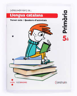 SUPERCOMPETENTS EN... LLENGUA CATALANA. 5 PRIM�RIA. CONSTRU�M. ILLES BALEARS. QU
