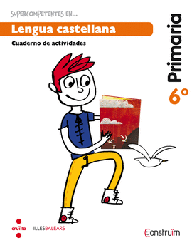 SUPERCOMPETENTS EN... LENGUA CASTELLANA. 6 PRIMARIA. CONSTRU�M. ILLES BALEARS. C