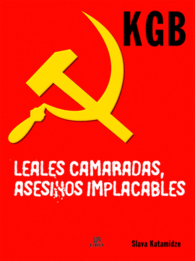 KGB. LEALES CAMARADAS, ASESINOS IMPLACABLES