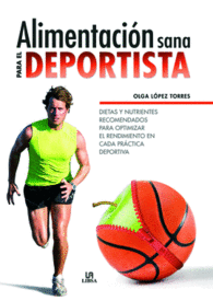 ALIMENTACI�N SANA PARA EL DEPORTISTA DIETAS Y NUTRIENTES RECOMENDADOS PARA OPTIMIZAR EL RENDIMIENTO EN CADA PR�CTICA DEPORTIVA SALUD Y BIENESTAR
