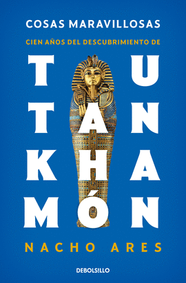 COSAS MARAVILLOSAS. CIEN AOS DEL DESCUBRIMIENTO DE TUTANKHAMN