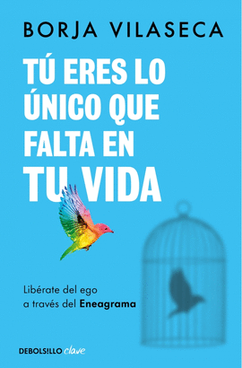 T� ERES LO �NICO QUE FALTA EN TU VIDA. LIB�RATE DEL EGO A TRAV�S DEL ENEAGRAMA