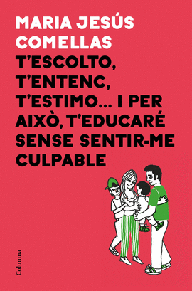 T'ESCOLTO, T'ENTENC, T'ESTIMO... I PER AIX� T'EDUCAR� SENSE SENTIR-ME CULPABLE
