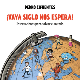 �VAYA SIGLO NOS ESPERA! (INSTRUCCIONES PARA SALVAR EL MUNDO 1)