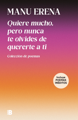 QUIERE MUCHO, PERO NUNCA TE OLVIDES DE QUERERTE A TI (INCLUYE POEMAS IN�DITOS)